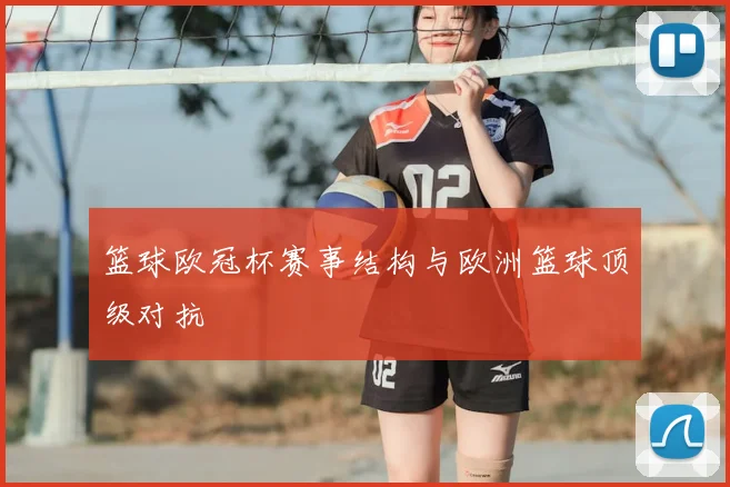 篮球欧冠杯赛事结构与欧洲篮球顶级对抗